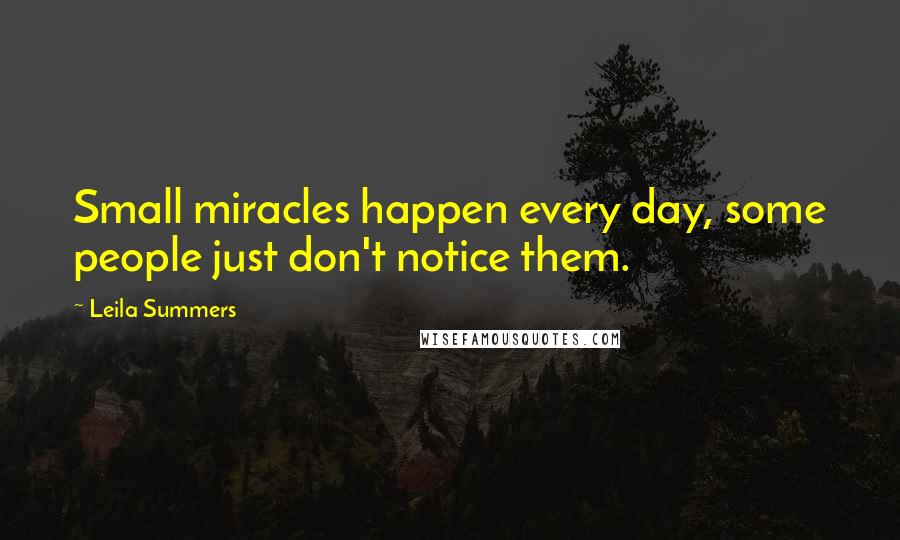 Leila Summers Quotes: Small miracles happen every day, some people just don't notice them.