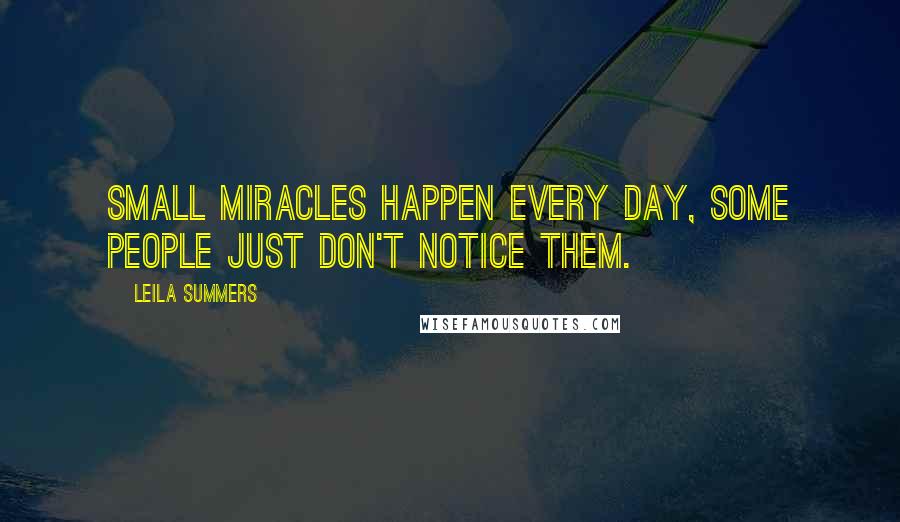 Leila Summers Quotes: Small miracles happen every day, some people just don't notice them.