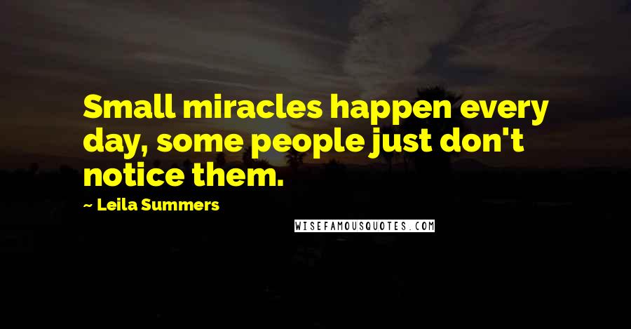 Leila Summers Quotes: Small miracles happen every day, some people just don't notice them.