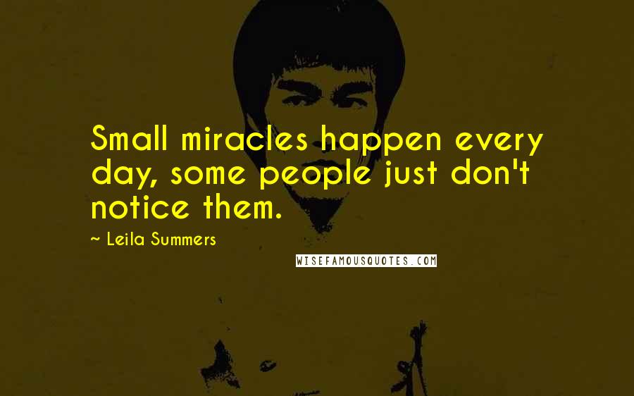 Leila Summers Quotes: Small miracles happen every day, some people just don't notice them.