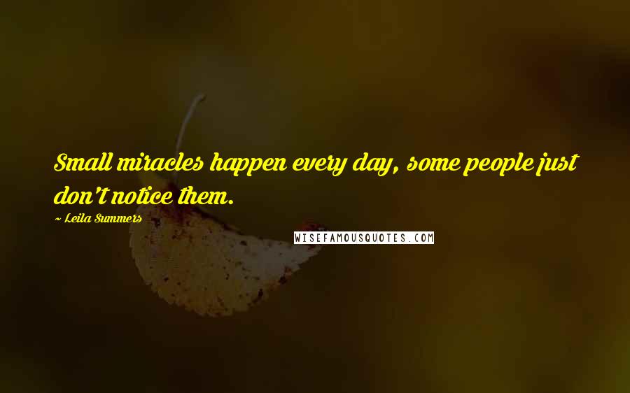 Leila Summers Quotes: Small miracles happen every day, some people just don't notice them.