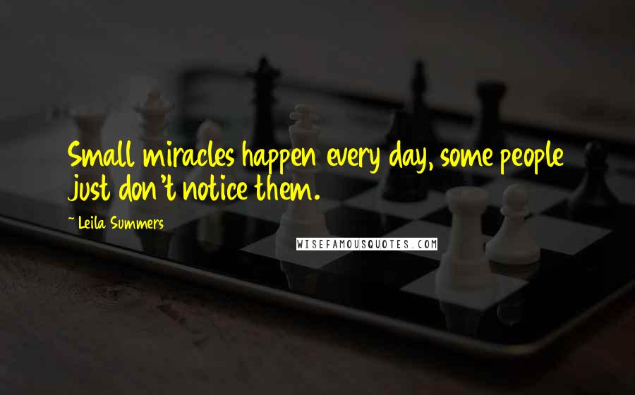 Leila Summers Quotes: Small miracles happen every day, some people just don't notice them.