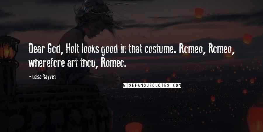 Leisa Rayven Quotes: Dear God, Holt looks good in that costume. Romeo, Romeo, wherefore art thou, Romeo.