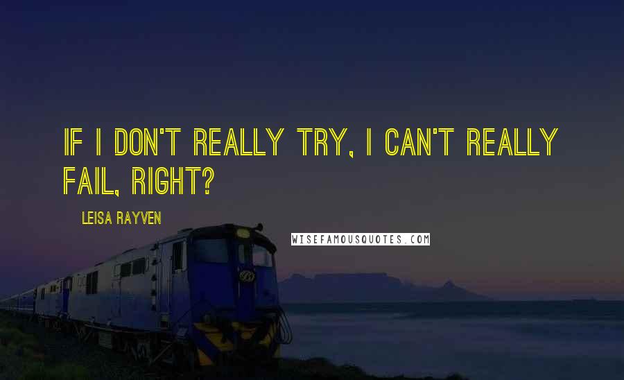 Leisa Rayven Quotes: If I don't really try, I can't really fail, right?