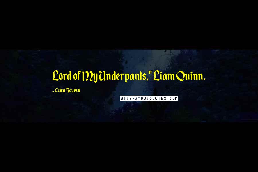 Leisa Rayven Quotes: Lord of My Underpants," Liam Quinn.