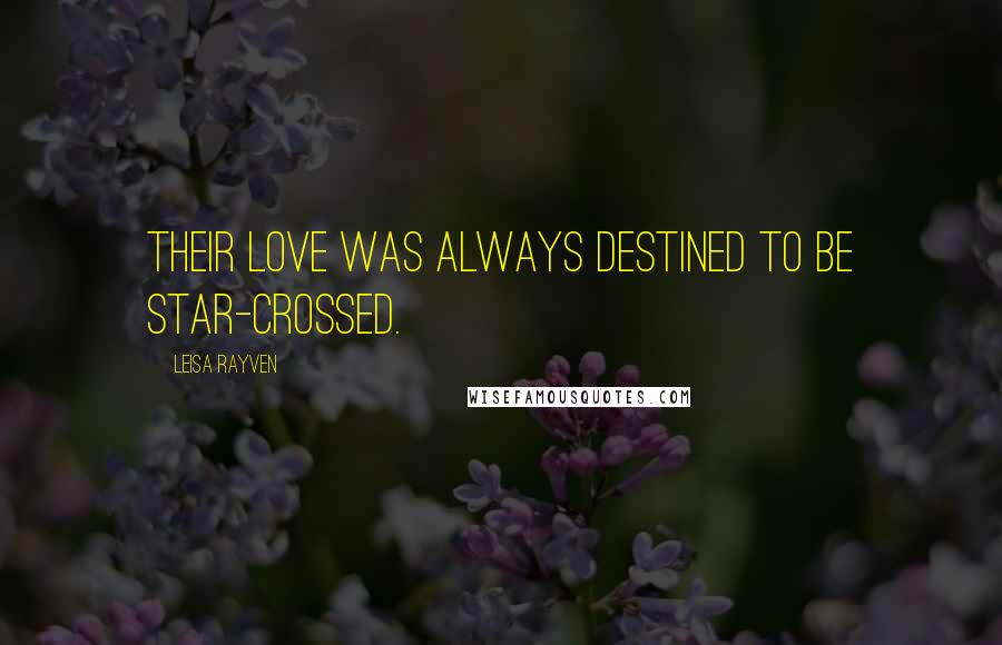 Leisa Rayven Quotes: Their love was always destined to be star-crossed.