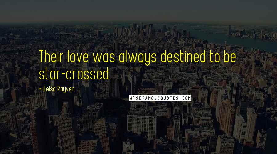Leisa Rayven Quotes: Their love was always destined to be star-crossed.