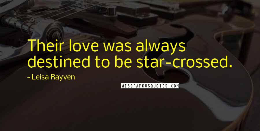 Leisa Rayven Quotes: Their love was always destined to be star-crossed.