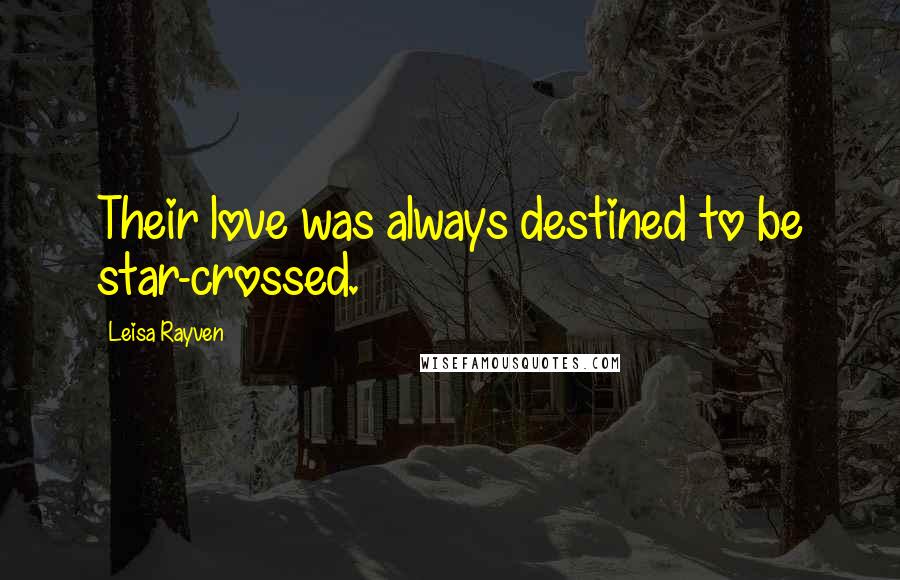 Leisa Rayven Quotes: Their love was always destined to be star-crossed.