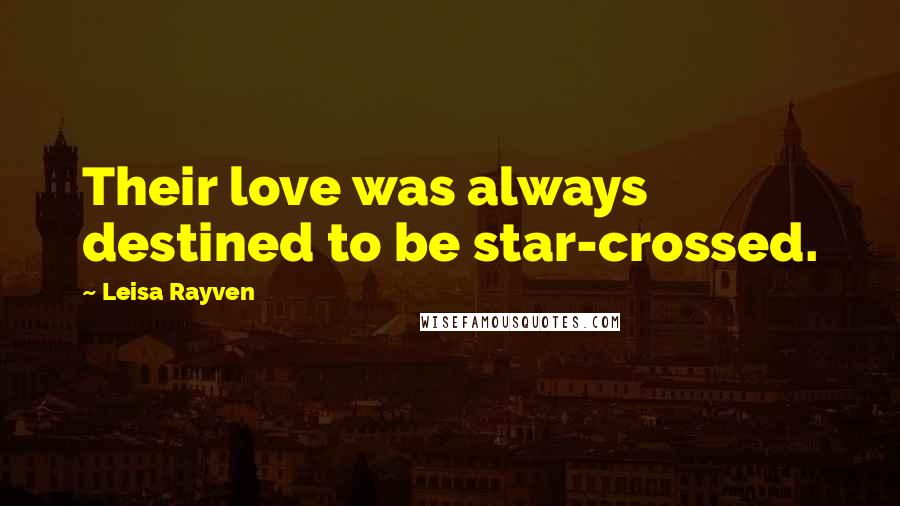 Leisa Rayven Quotes: Their love was always destined to be star-crossed.