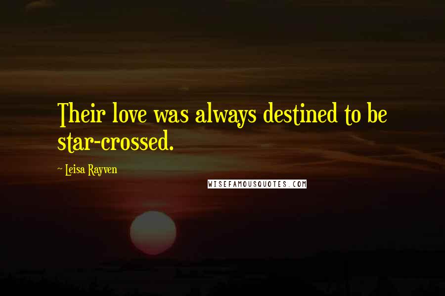 Leisa Rayven Quotes: Their love was always destined to be star-crossed.