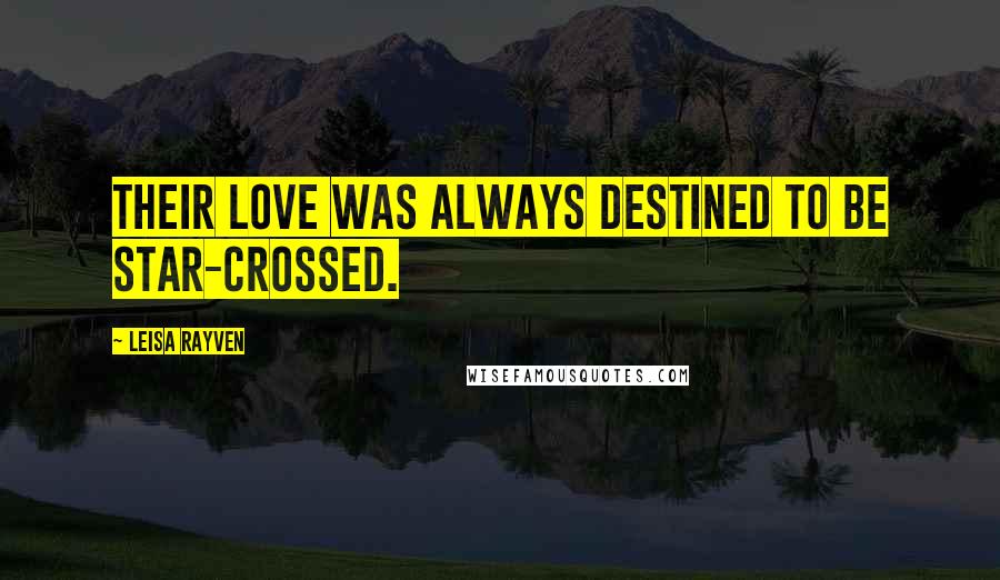 Leisa Rayven Quotes: Their love was always destined to be star-crossed.