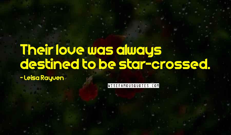 Leisa Rayven Quotes: Their love was always destined to be star-crossed.