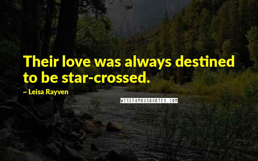 Leisa Rayven Quotes: Their love was always destined to be star-crossed.