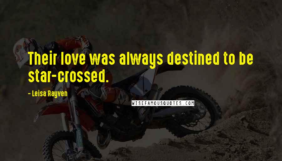 Leisa Rayven Quotes: Their love was always destined to be star-crossed.