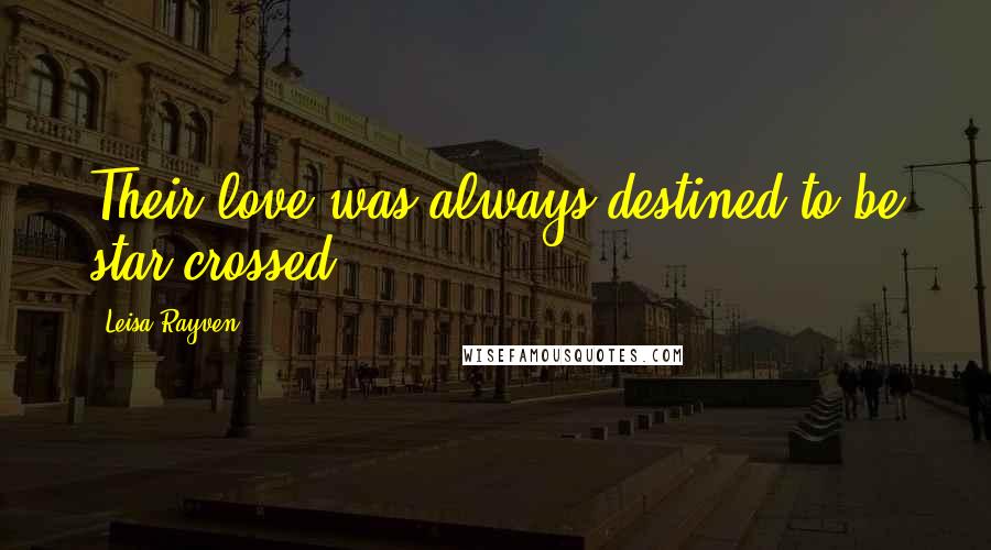 Leisa Rayven Quotes: Their love was always destined to be star-crossed.