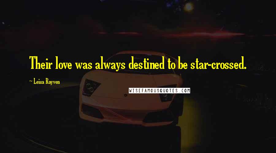 Leisa Rayven Quotes: Their love was always destined to be star-crossed.