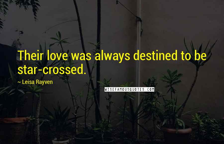 Leisa Rayven Quotes: Their love was always destined to be star-crossed.