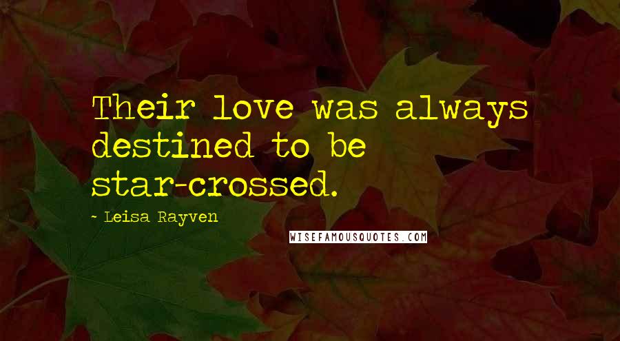 Leisa Rayven Quotes: Their love was always destined to be star-crossed.