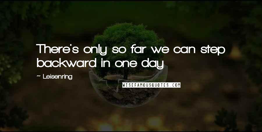 Leisenring Quotes: There's only so far we can step backward in one day