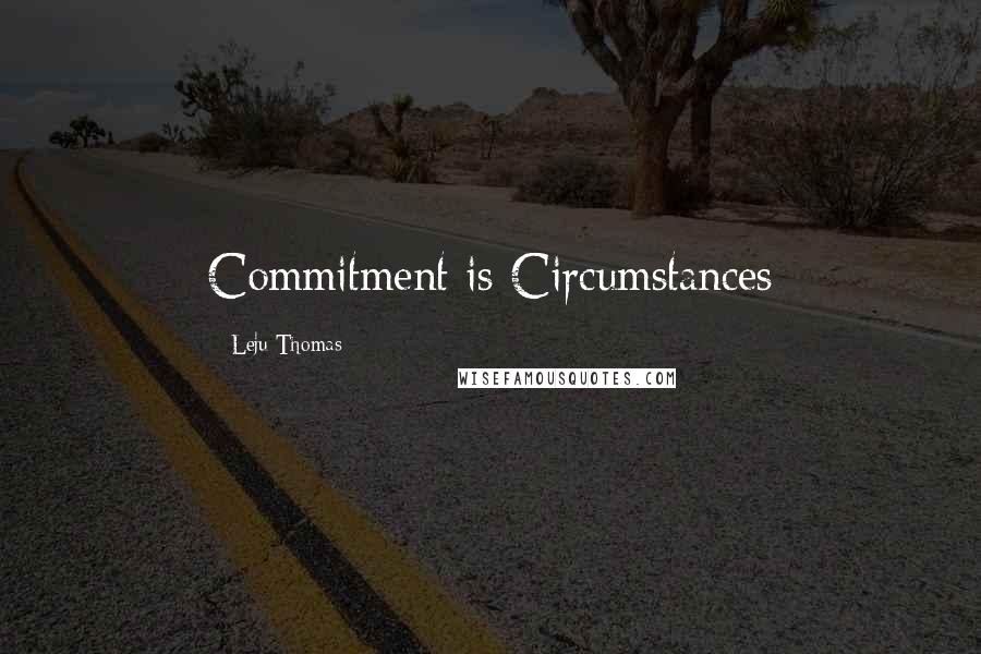 Leju Thomas Quotes: Commitment is Circumstances