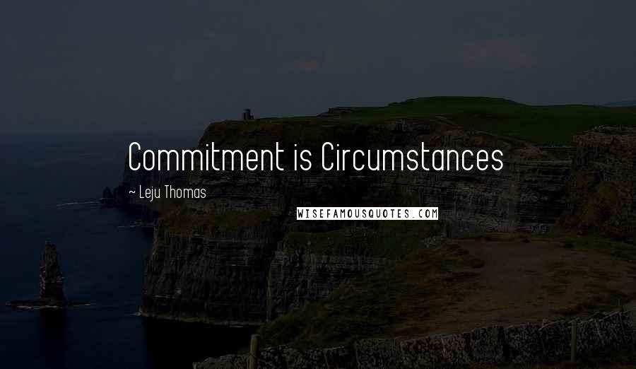 Leju Thomas Quotes: Commitment is Circumstances