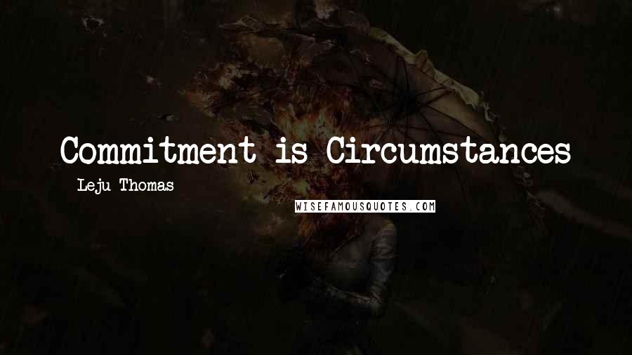 Leju Thomas Quotes: Commitment is Circumstances