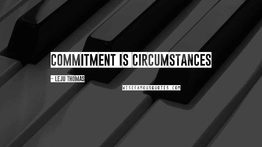 Leju Thomas Quotes: Commitment is Circumstances