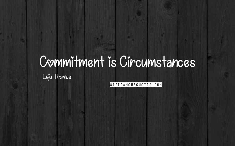 Leju Thomas Quotes: Commitment is Circumstances