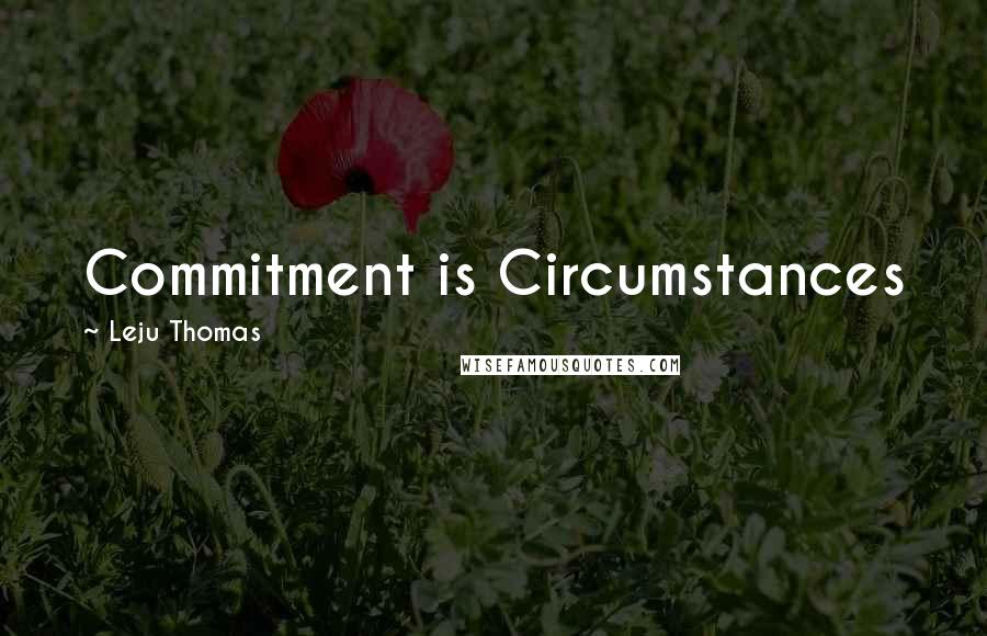 Leju Thomas Quotes: Commitment is Circumstances