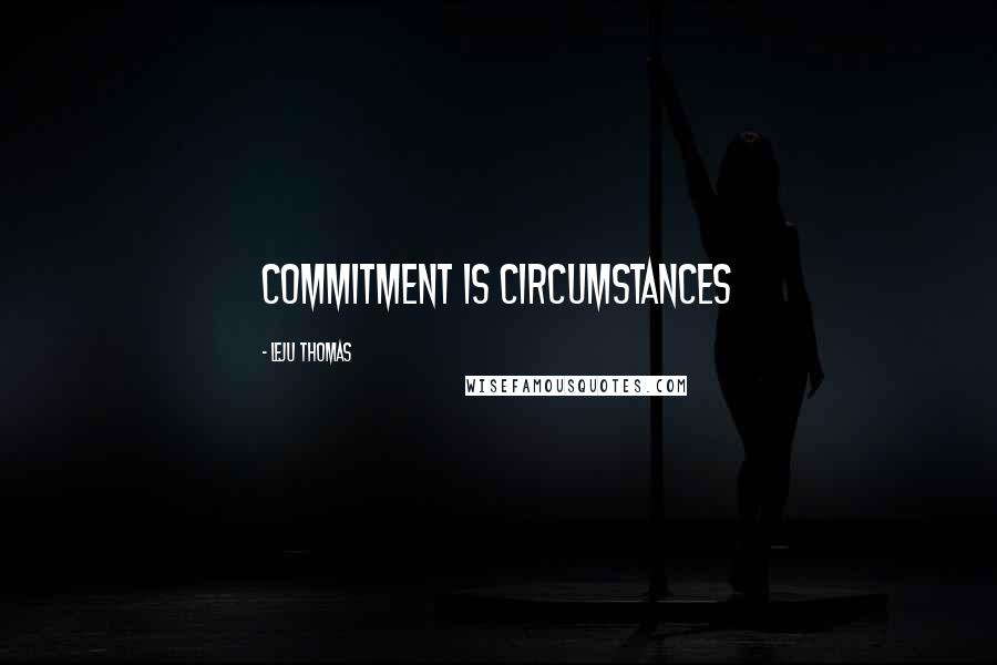 Leju Thomas Quotes: Commitment is Circumstances