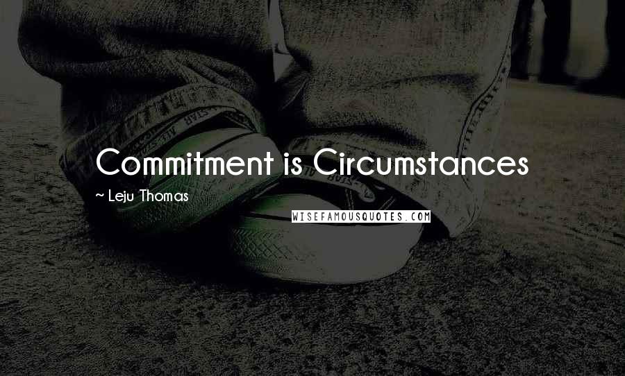 Leju Thomas Quotes: Commitment is Circumstances