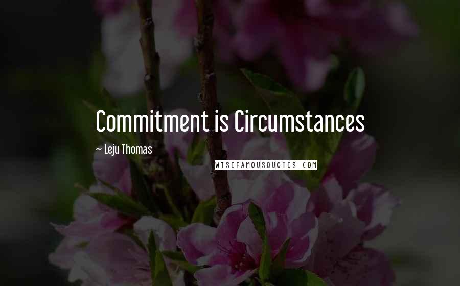 Leju Thomas Quotes: Commitment is Circumstances