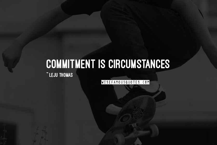 Leju Thomas Quotes: Commitment is Circumstances