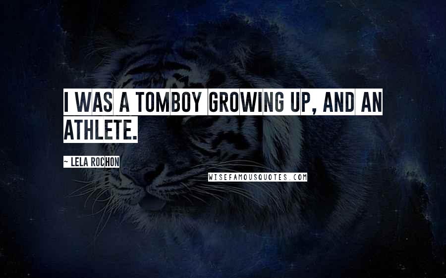 Lela Rochon Quotes: I was a tomboy growing up, and an athlete.