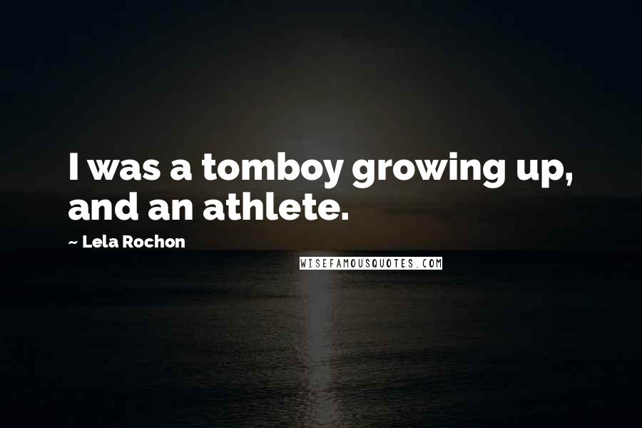 Lela Rochon Quotes: I was a tomboy growing up, and an athlete.