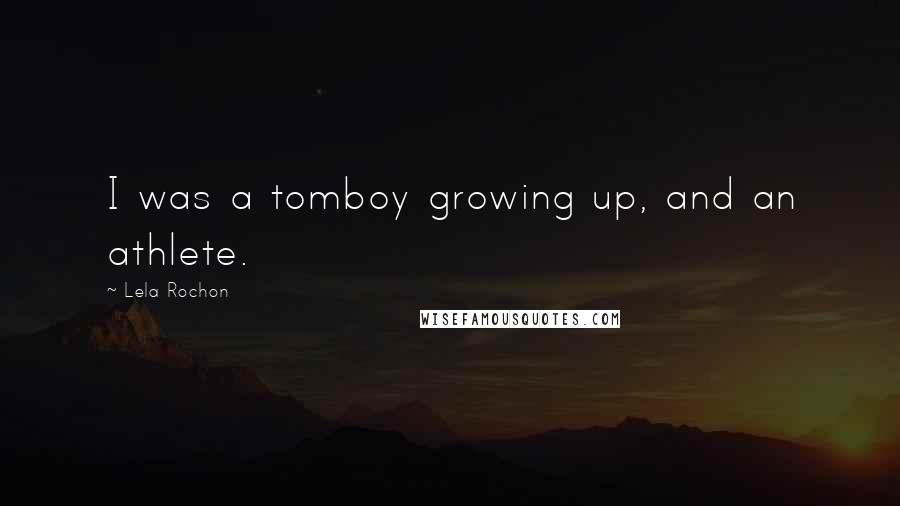 Lela Rochon Quotes: I was a tomboy growing up, and an athlete.