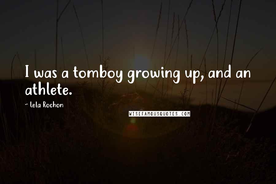 Lela Rochon Quotes: I was a tomboy growing up, and an athlete.
