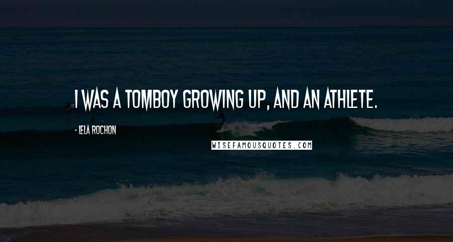 Lela Rochon Quotes: I was a tomboy growing up, and an athlete.