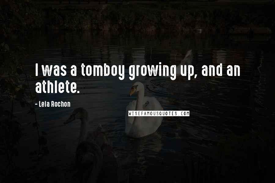 Lela Rochon Quotes: I was a tomboy growing up, and an athlete.