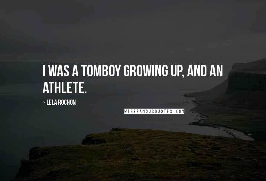 Lela Rochon Quotes: I was a tomboy growing up, and an athlete.