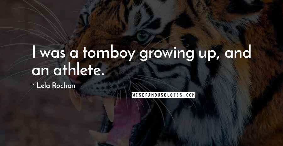 Lela Rochon Quotes: I was a tomboy growing up, and an athlete.