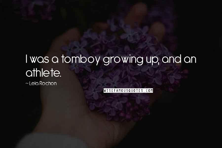 Lela Rochon Quotes: I was a tomboy growing up, and an athlete.