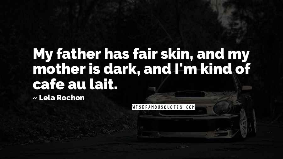 Lela Rochon Quotes: My father has fair skin, and my mother is dark, and I'm kind of cafe au lait.