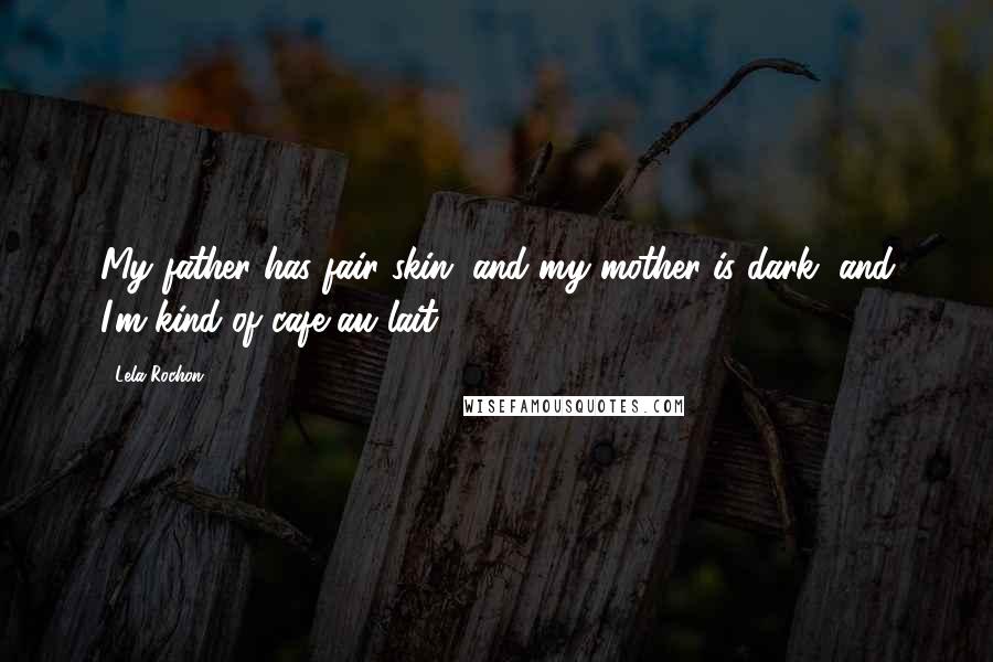 Lela Rochon Quotes: My father has fair skin, and my mother is dark, and I'm kind of cafe au lait.