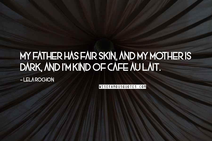 Lela Rochon Quotes: My father has fair skin, and my mother is dark, and I'm kind of cafe au lait.