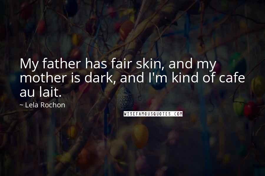 Lela Rochon Quotes: My father has fair skin, and my mother is dark, and I'm kind of cafe au lait.