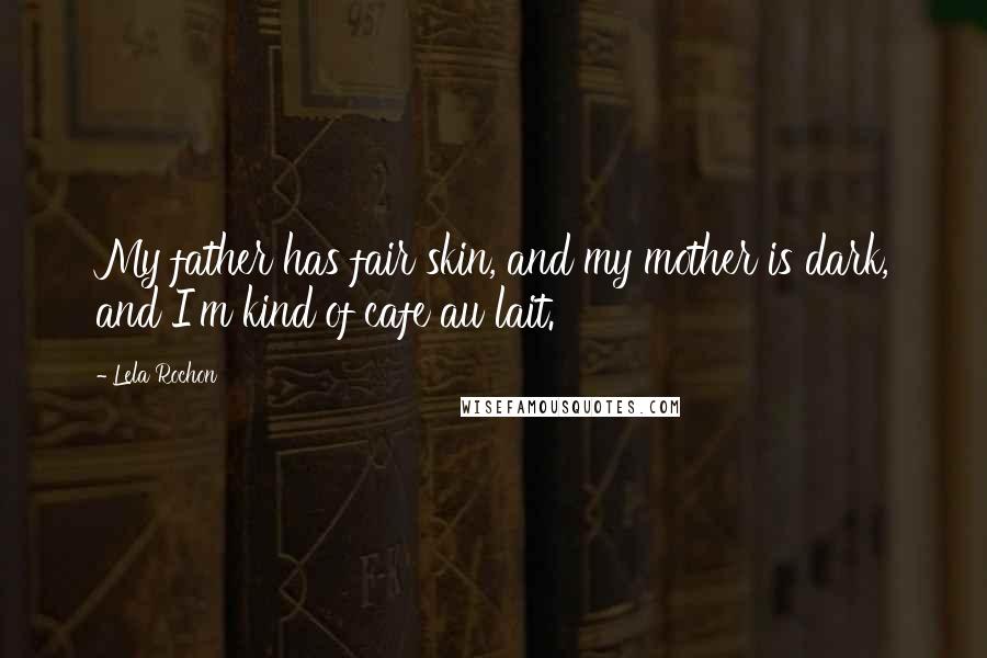Lela Rochon Quotes: My father has fair skin, and my mother is dark, and I'm kind of cafe au lait.