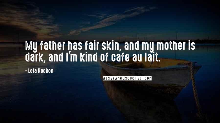 Lela Rochon Quotes: My father has fair skin, and my mother is dark, and I'm kind of cafe au lait.