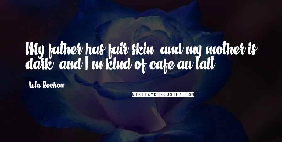 Lela Rochon Quotes: My father has fair skin, and my mother is dark, and I'm kind of cafe au lait.
